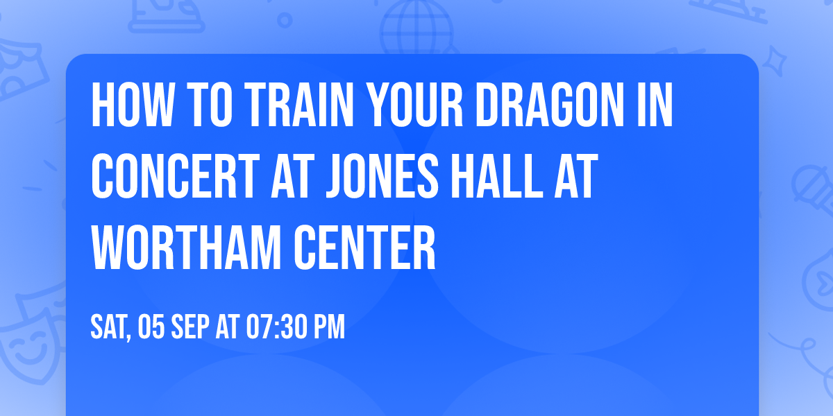 How To Train Your Dragon In Concert at Jones Hall at Wortham Center