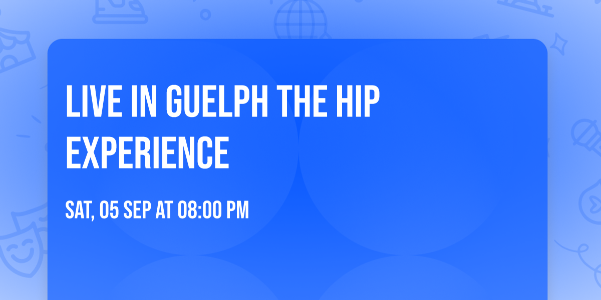 Live in Guelph The Hip Experience 