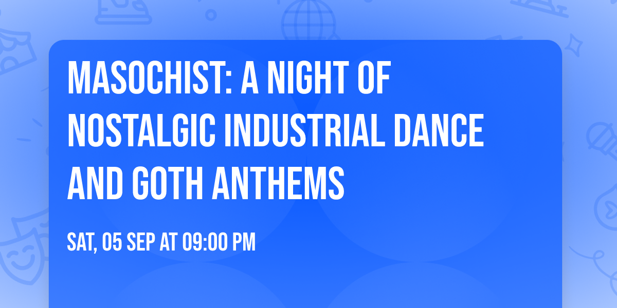 MASOCHIST: A Night of Nostalgic Industrial Dance and Goth Anthems 