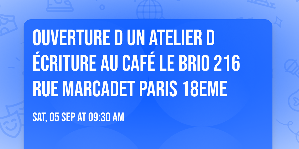 ouverture d un atelier d \u00e9criture au Caf\u00e9 Le Brio 216 rue Marcadet Paris 18eme 