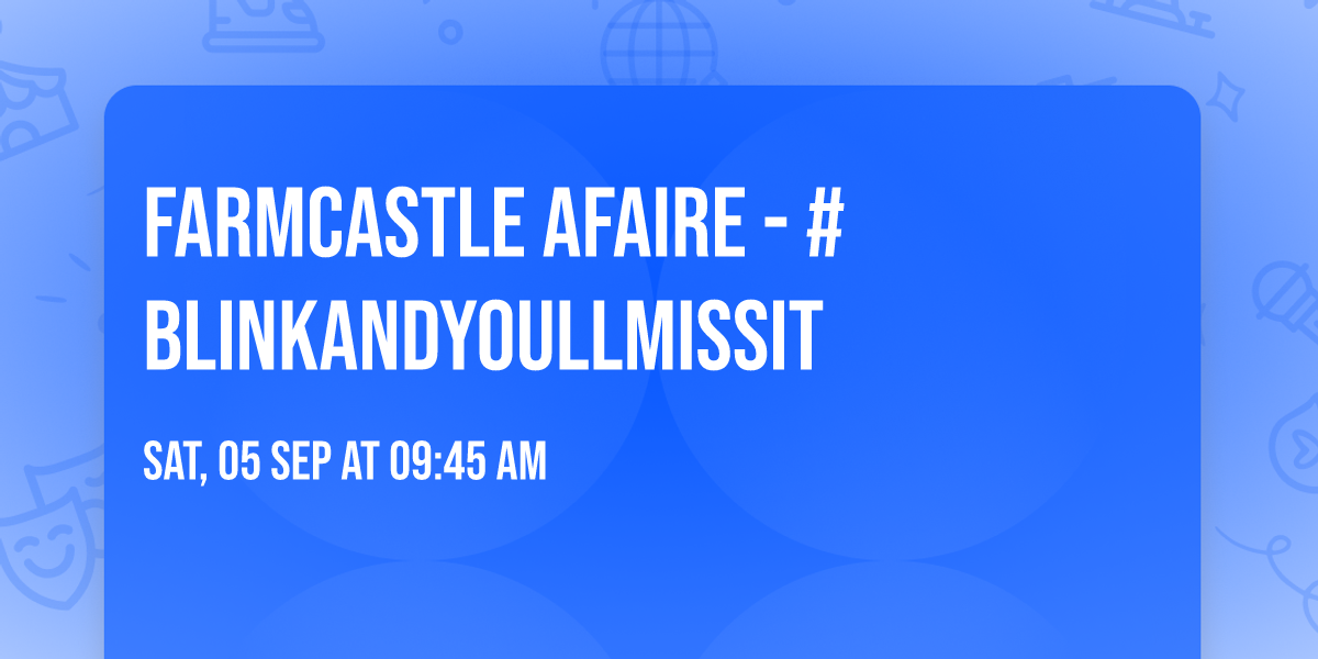Farmcastle aFaire - #BlinkAndYoullMissIt