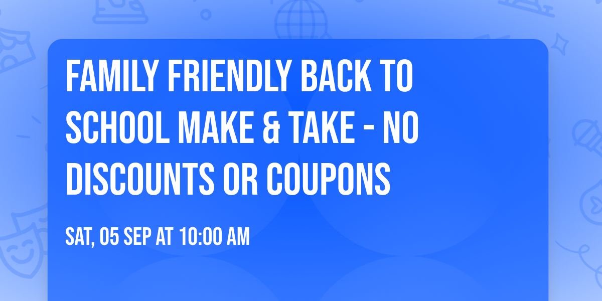 FAMILY FRIENDLY BACK TO SCHOOL MAKE & TAKE - NO DISCOUNTS OR COUPONS 