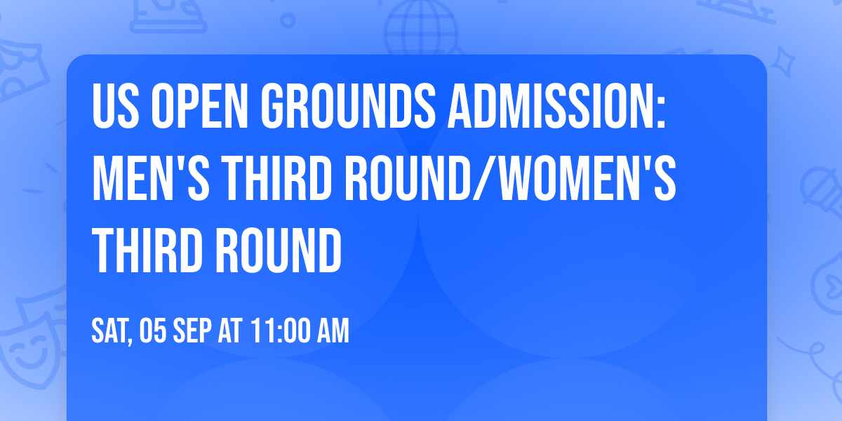 US Open Grounds Admission: Men's Third Round\/Women's Third Round