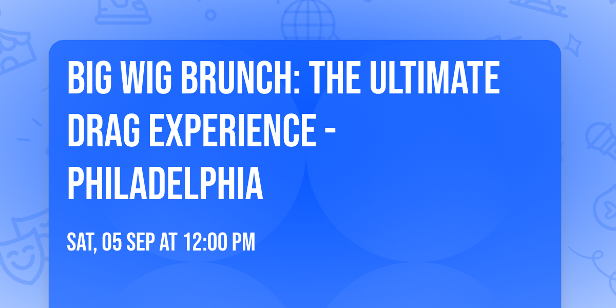 Big Wig Brunch: The Ultimate Drag Experience - Philadelphia