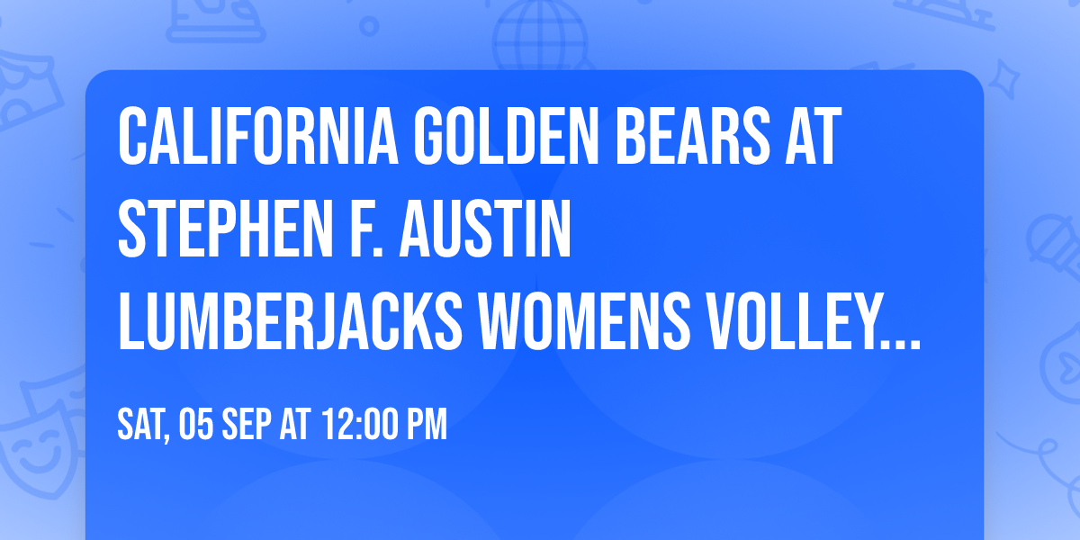 California Golden Bears at Stephen F. Austin Lumberjacks Womens Volleyball