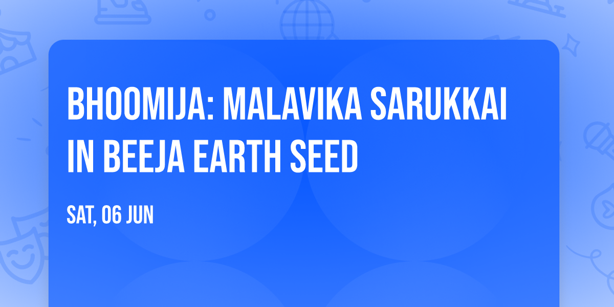 Bhoomija: Malavika Sarukkai in Beeja Earth Seed