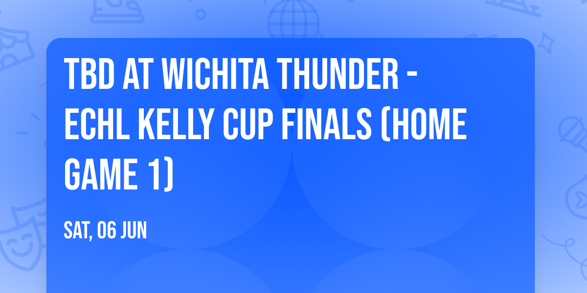 TBD at Wichita Thunder - ECHL Kelly Cup Finals (Home Game 1)