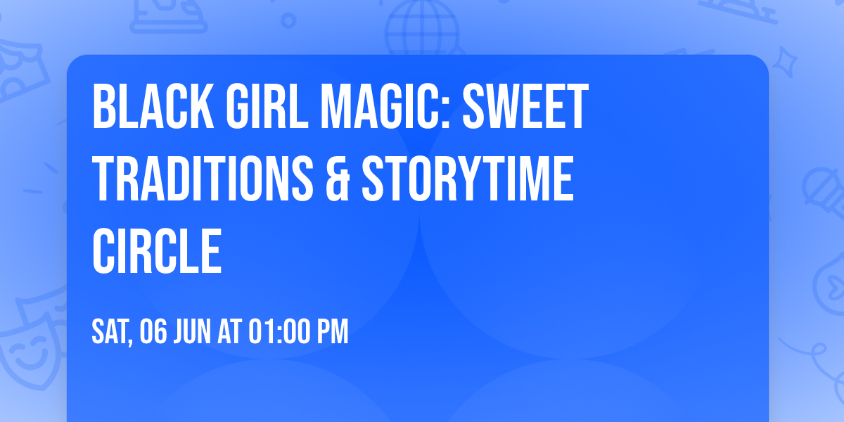 Black Girl Magic: Sweet Traditions & Storytime Circle