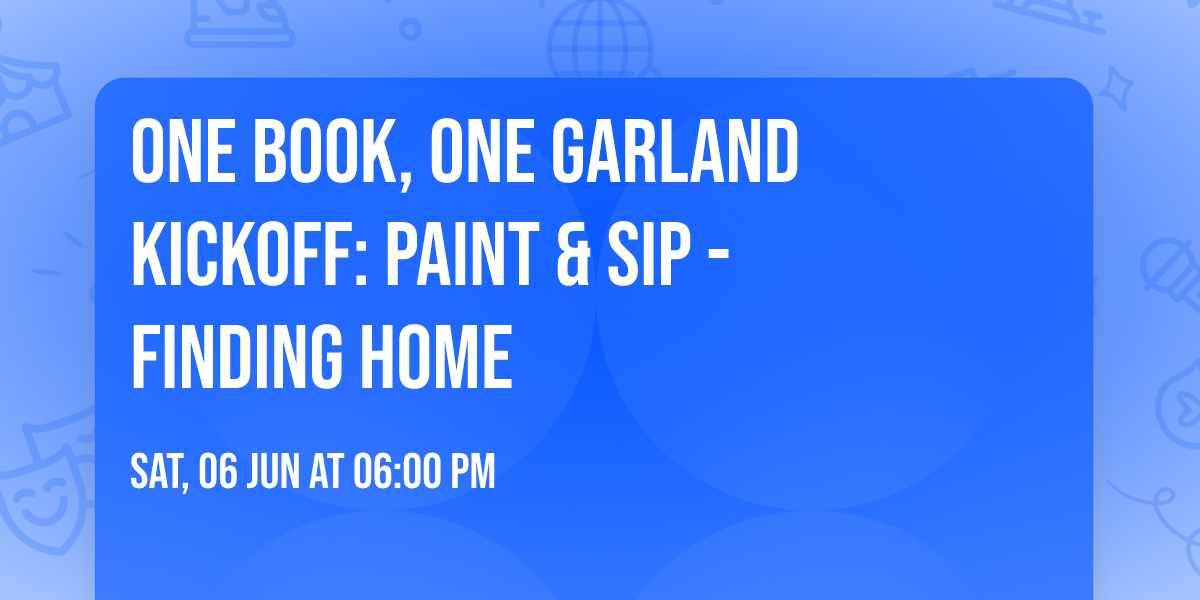 One Book, One Garland Kickoff: Paint & Sip - Finding Home