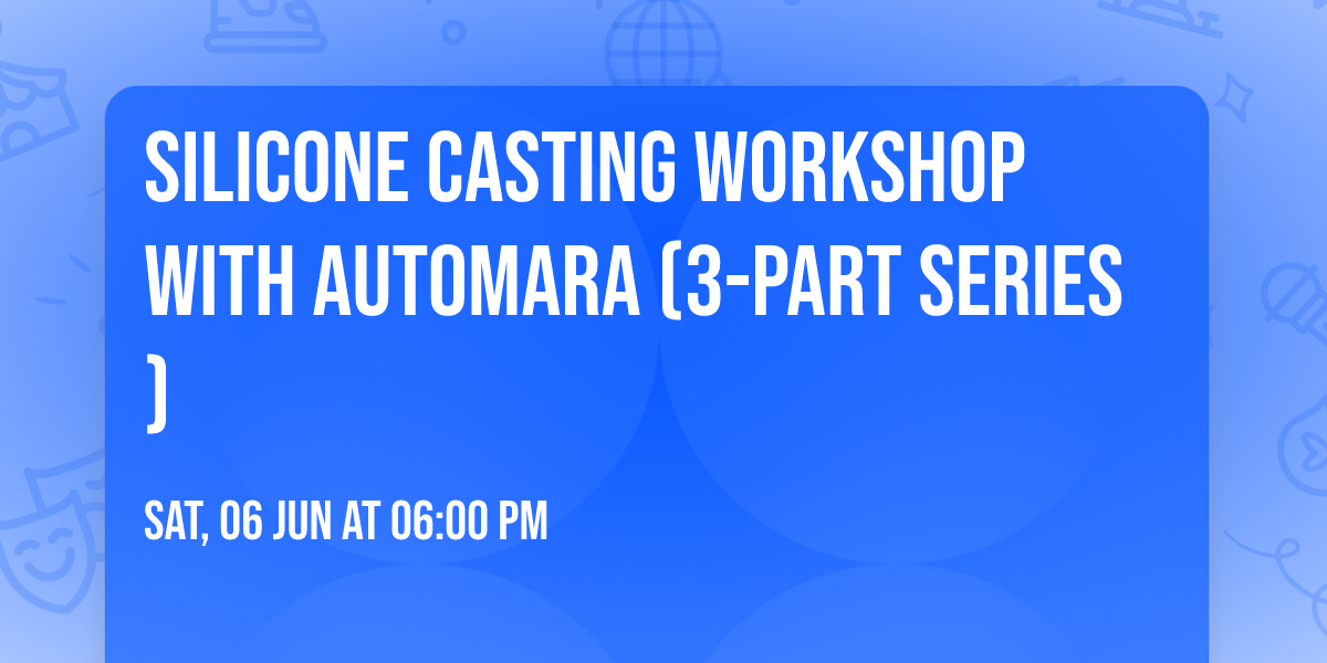 Silicone Casting Workshop with Automara (3-Part Series)