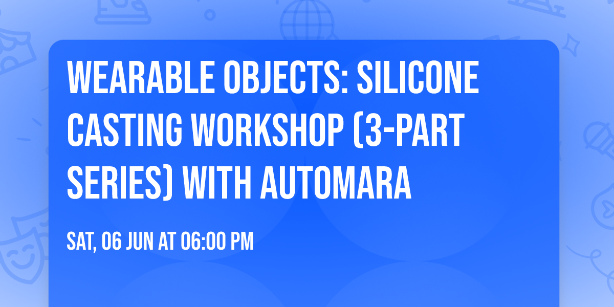 Wearable Objects: Silicone Casting Workshop (3-Part Series) with Automara
