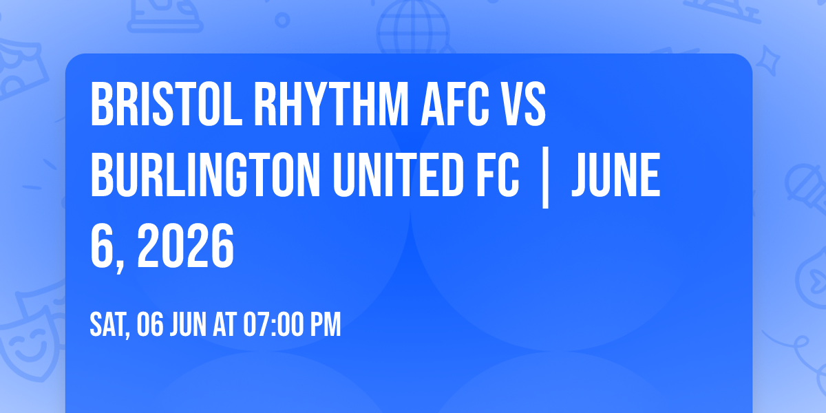Bristol Rhythm AFC vs Burlington United FC | June 6, 2026