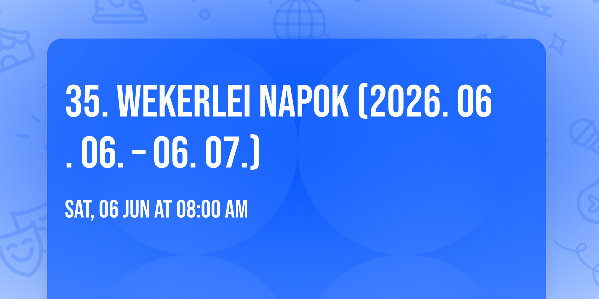 35. WEKERLEI NAPOK (2026. 06. 06. \u2013 06. 07.)
