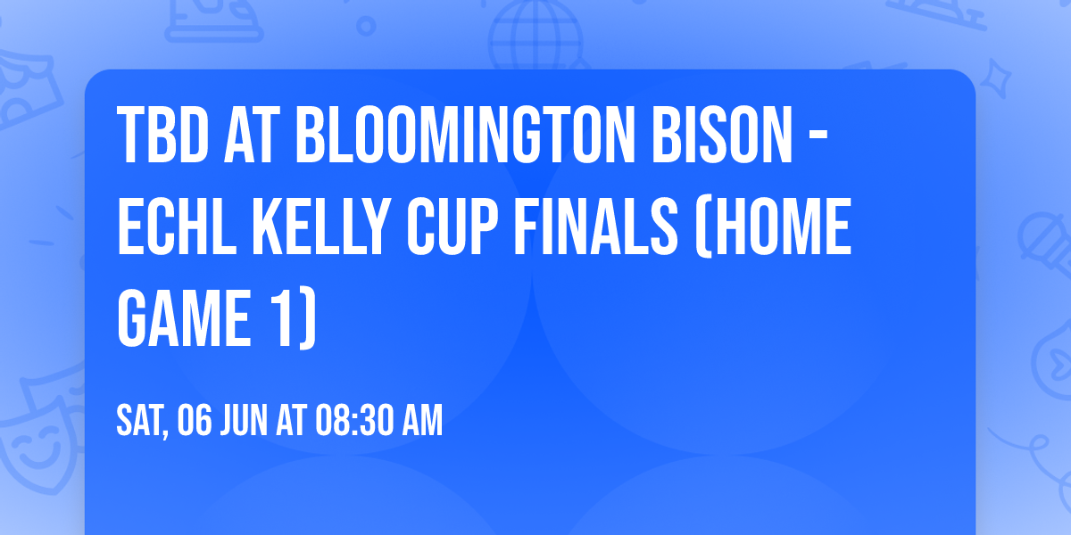 TBD at Bloomington Bison - ECHL Kelly Cup Finals (Home Game 1)