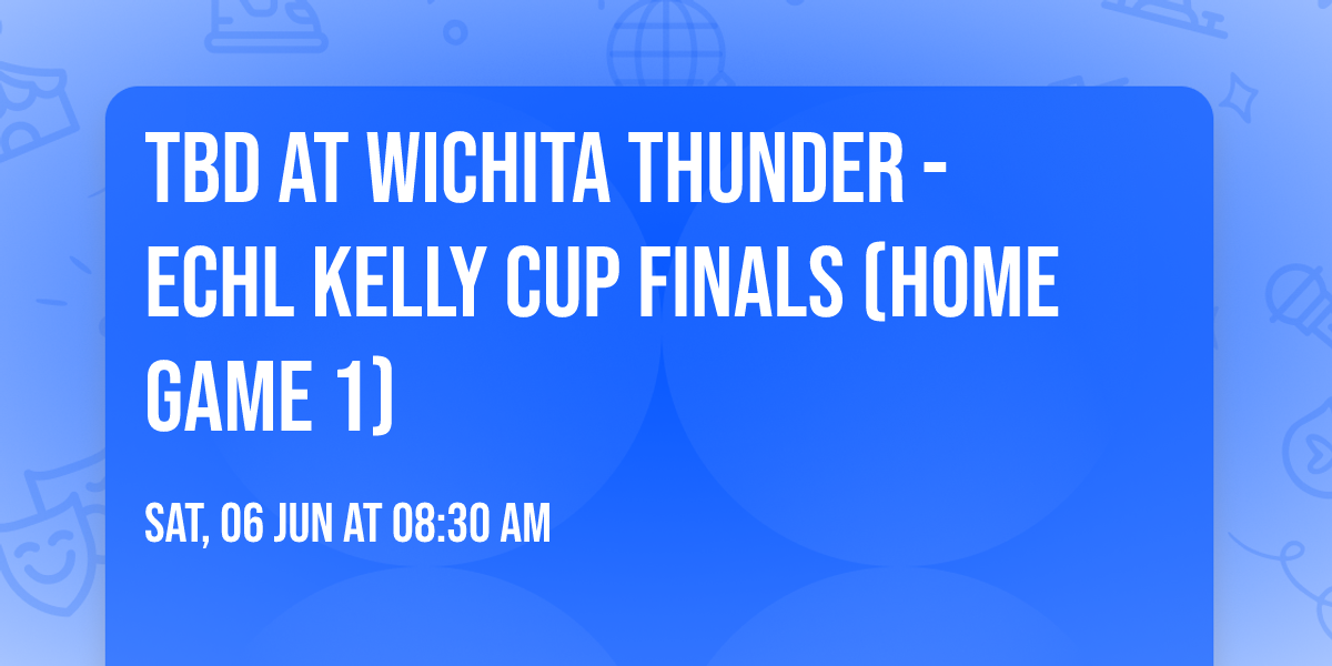 TBD at Wichita Thunder - ECHL Kelly Cup Finals (Home Game 1)