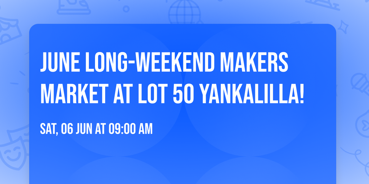 June Long-Weekend Makers Market At Lot 50 Yankalilla!