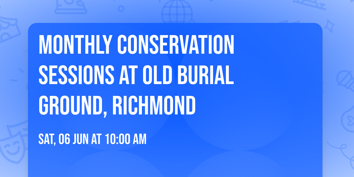 Monthly Conservation Sessions at Old Burial Ground, Richmond