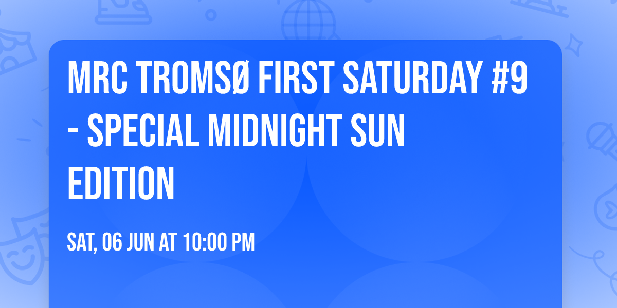 MRC Troms\u00f8 First Saturday #9 - SPECIAL MIDNIGHT SUN EDITION