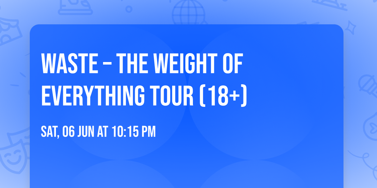 WASTE \u2013 The Weight Of Everything Tour (18+)