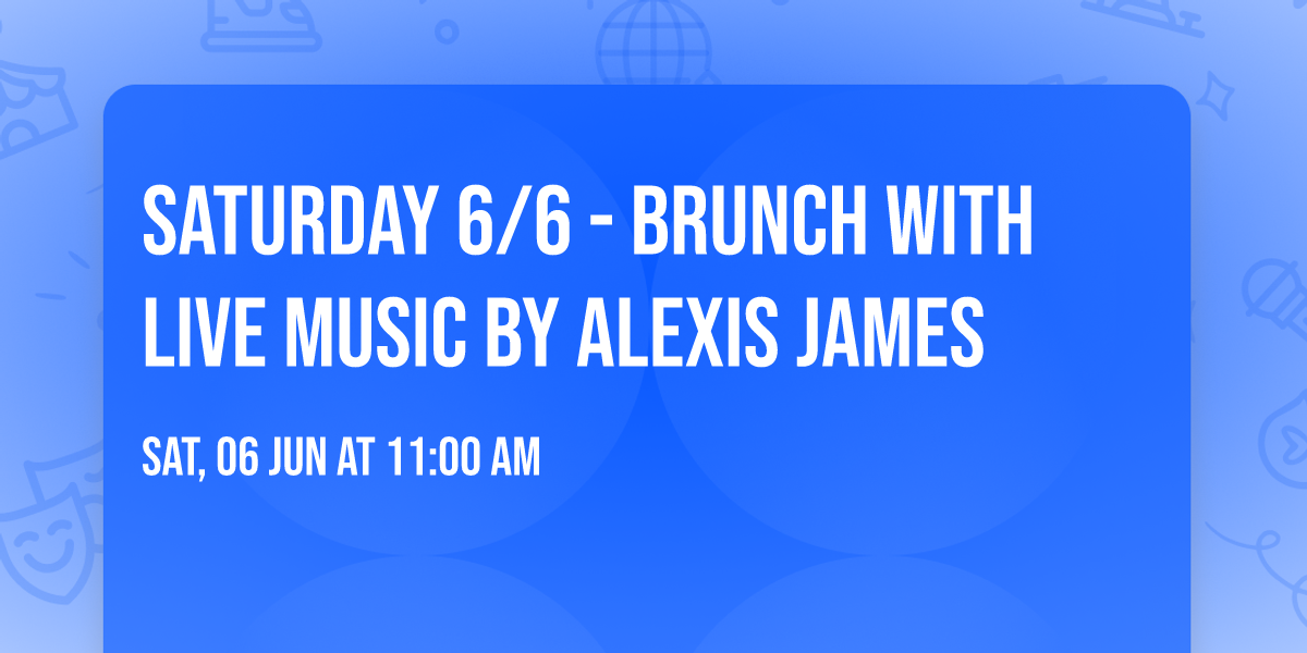 Saturday 6\/6 - BRUNCH with Live Music by Alexis James
