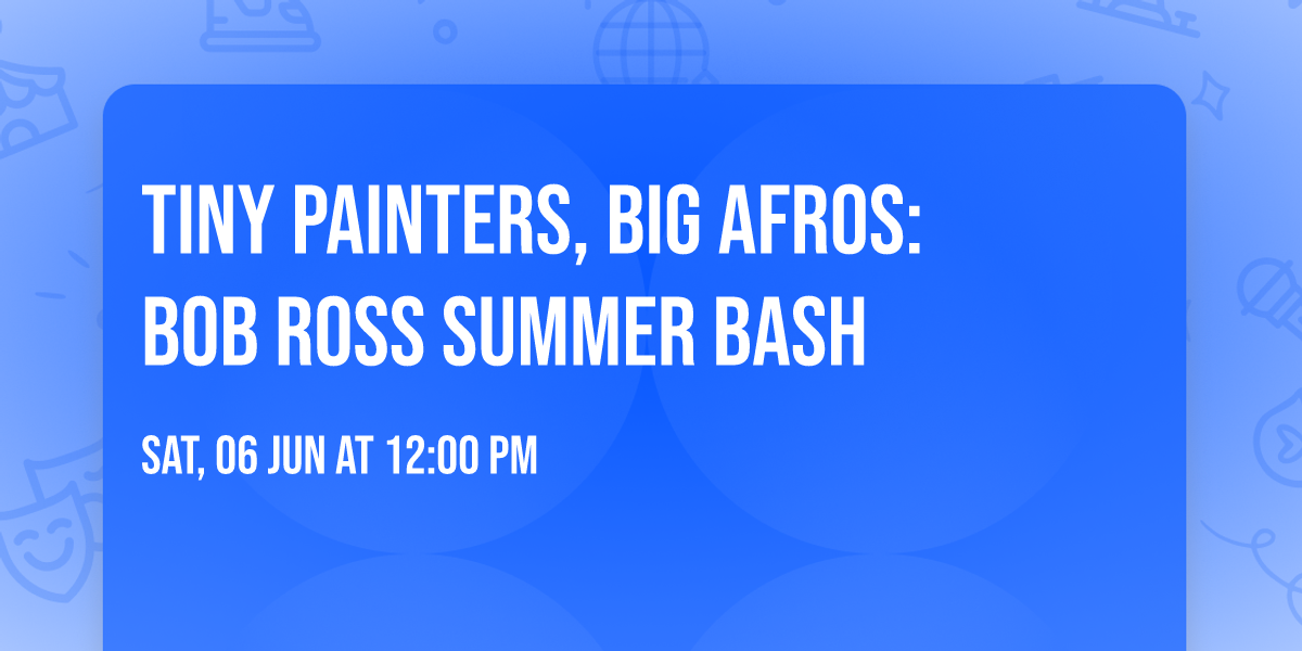 Tiny Painters, Big Afros: Bob Ross summer Bash