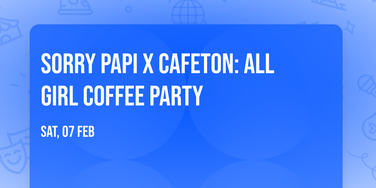 Sorry Papi x Cafeton: All Girl Coffee Party