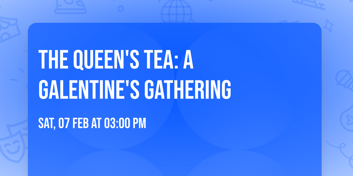 The Queen's Tea: A Galentine's Gathering