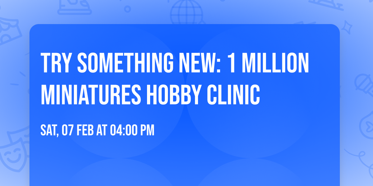 Try Something New: 1 Million Miniatures Hobby Clinic