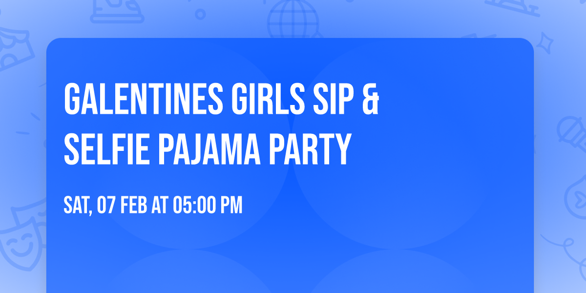 Galentines Girls sip & selfie Pajama Party 