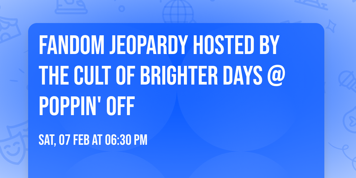 Fandom Jeopardy hosted by The Cult of Brighter Days @ Poppin' Off