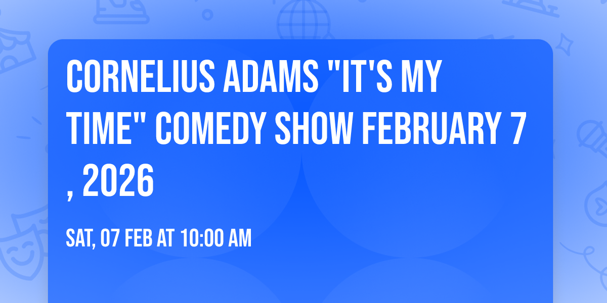 Cornelius Adams "It's My Time" Comedy Show February 7, 2026