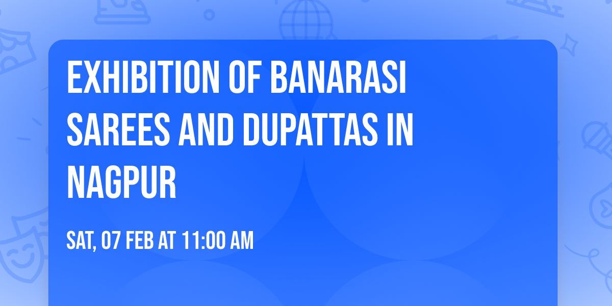 Exhibition of Banarasi Sarees and Dupattas in Nagpur