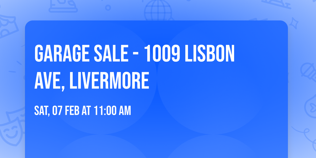GARAGE SALE - 1009 Lisbon Ave, Livermore