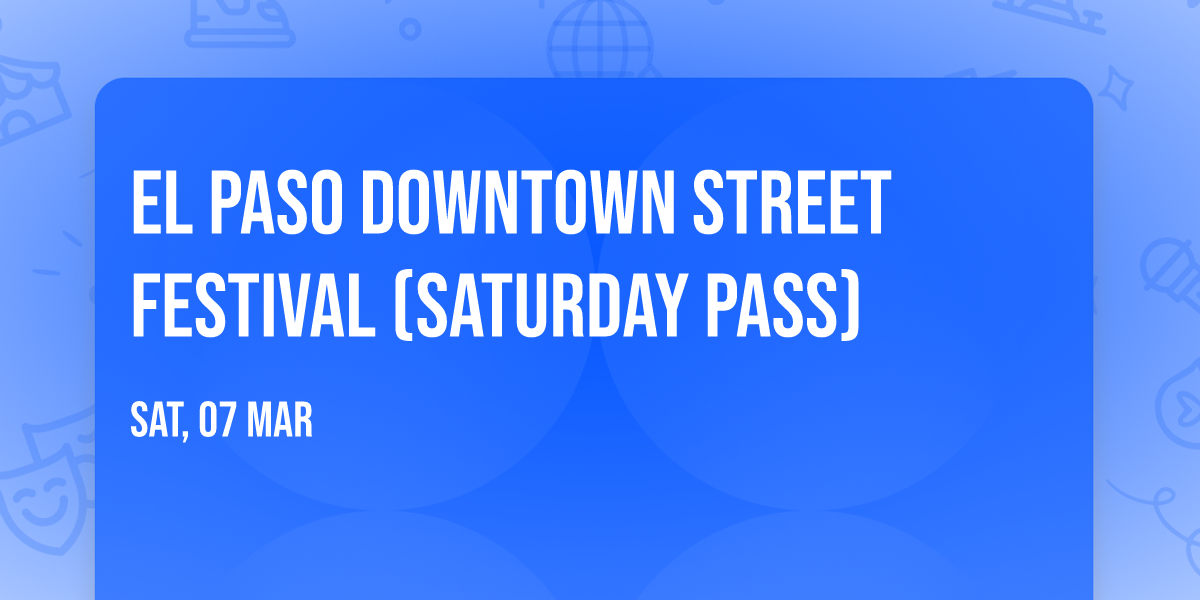 El Paso Downtown Street Festival (Saturday Pass)