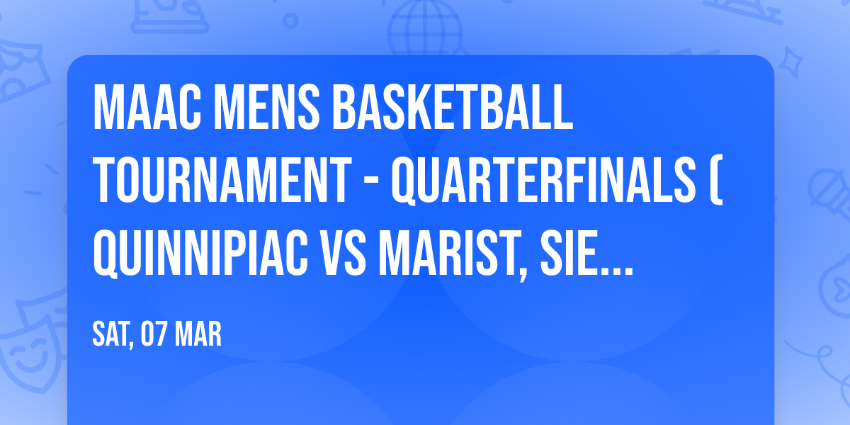 MAAC Mens Basketball Tournament - Quarterfinals (Quinnipiac vs Marist, Siena vs Mount St. Mary's)