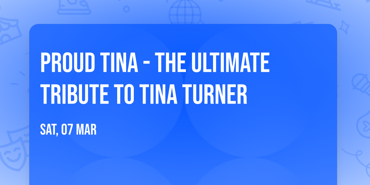 Proud Tina - The Ultimate Tribute to Tina Turner