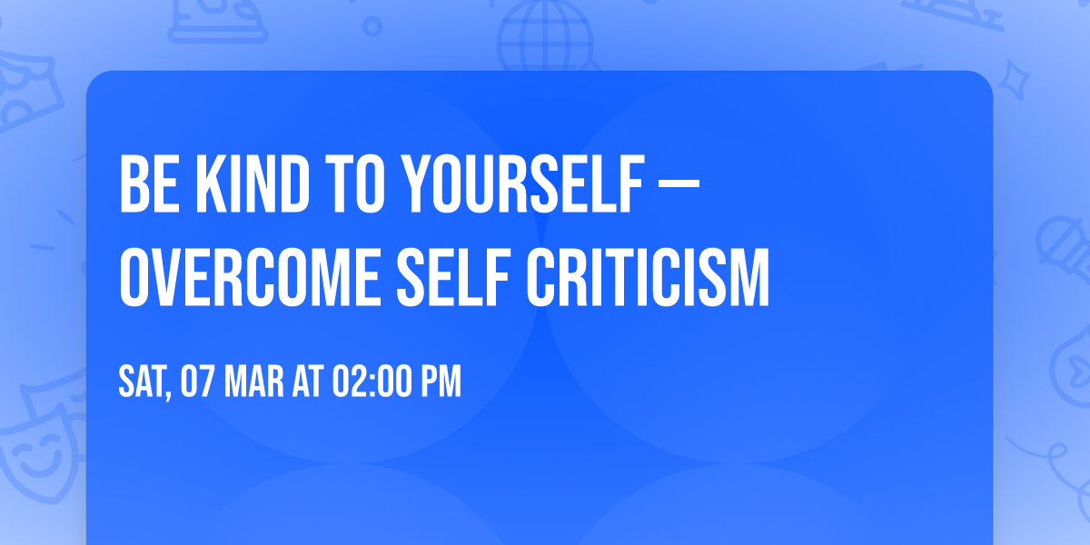 Be Kind to Yourself \u2014 Overcome Self Criticism
