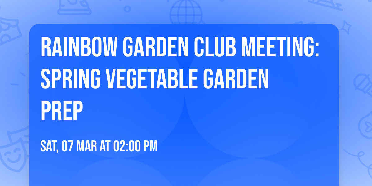 Rainbow Garden Club Meeting: Spring Vegetable Garden Prep