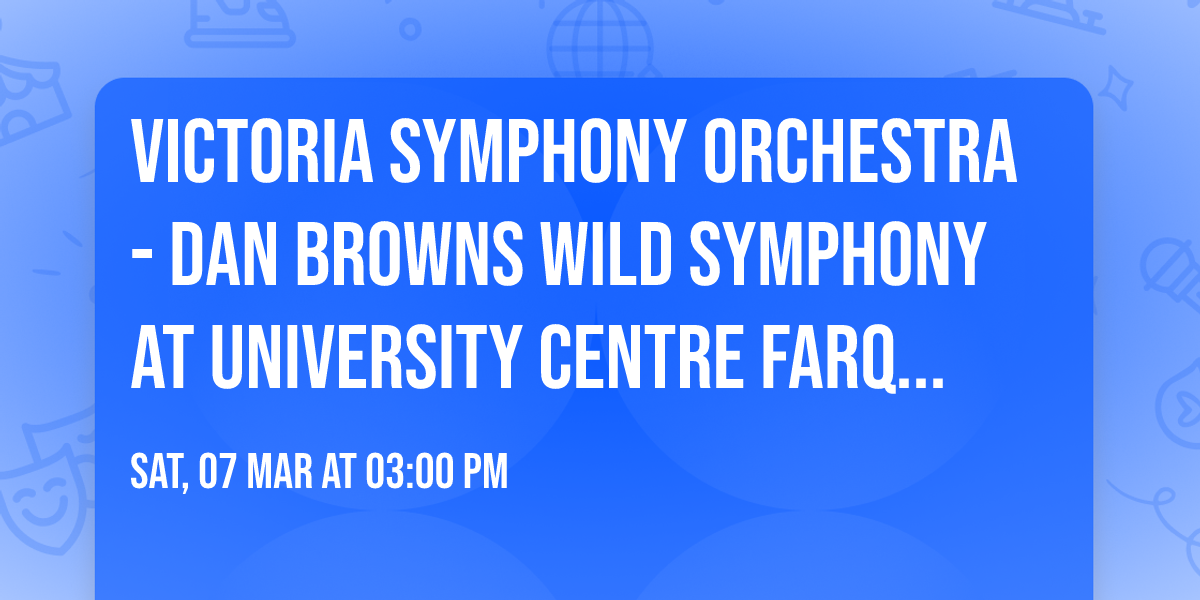 Victoria Symphony Orchestra - Dan Browns Wild Symphony at University Centre Farquhar Auditorium