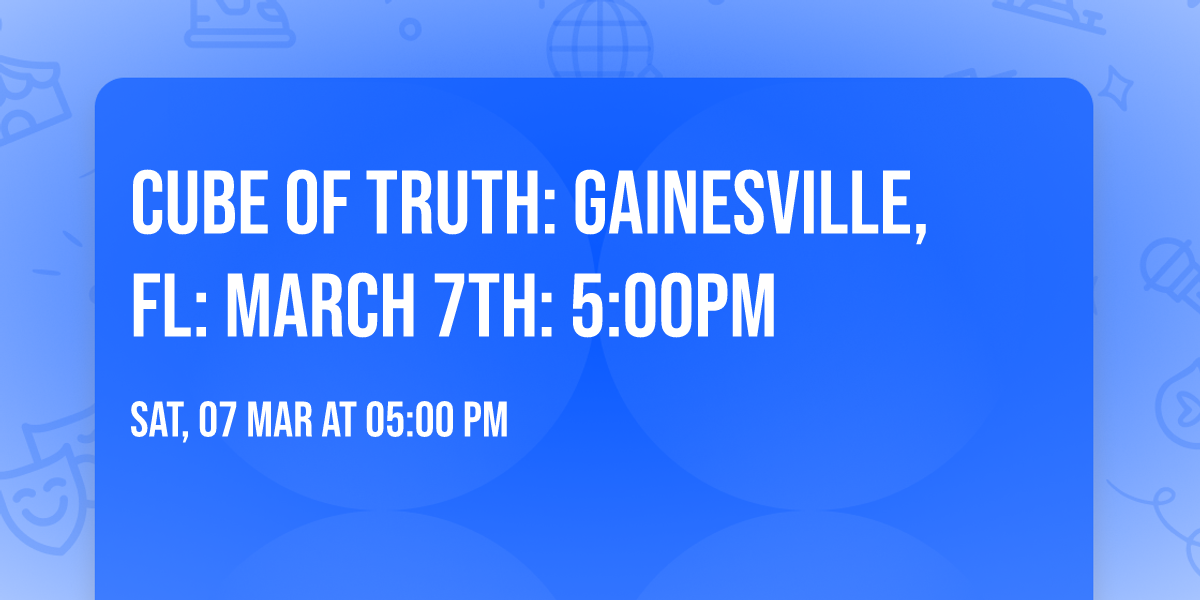 Cube of Truth: Gainesville, FL: March 7th: 5:00PM