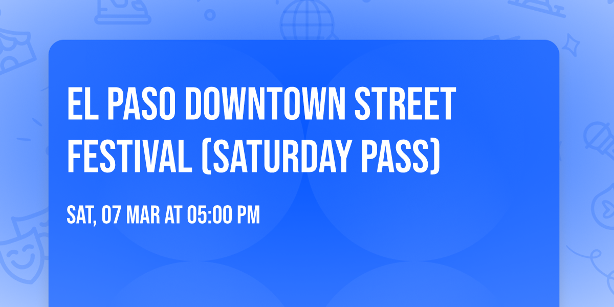 El Paso Downtown Street Festival (Saturday Pass)
