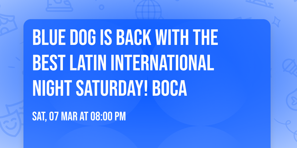 BLUE DOG IS BACK with the Best Latin International Night SATURDAY! Boca