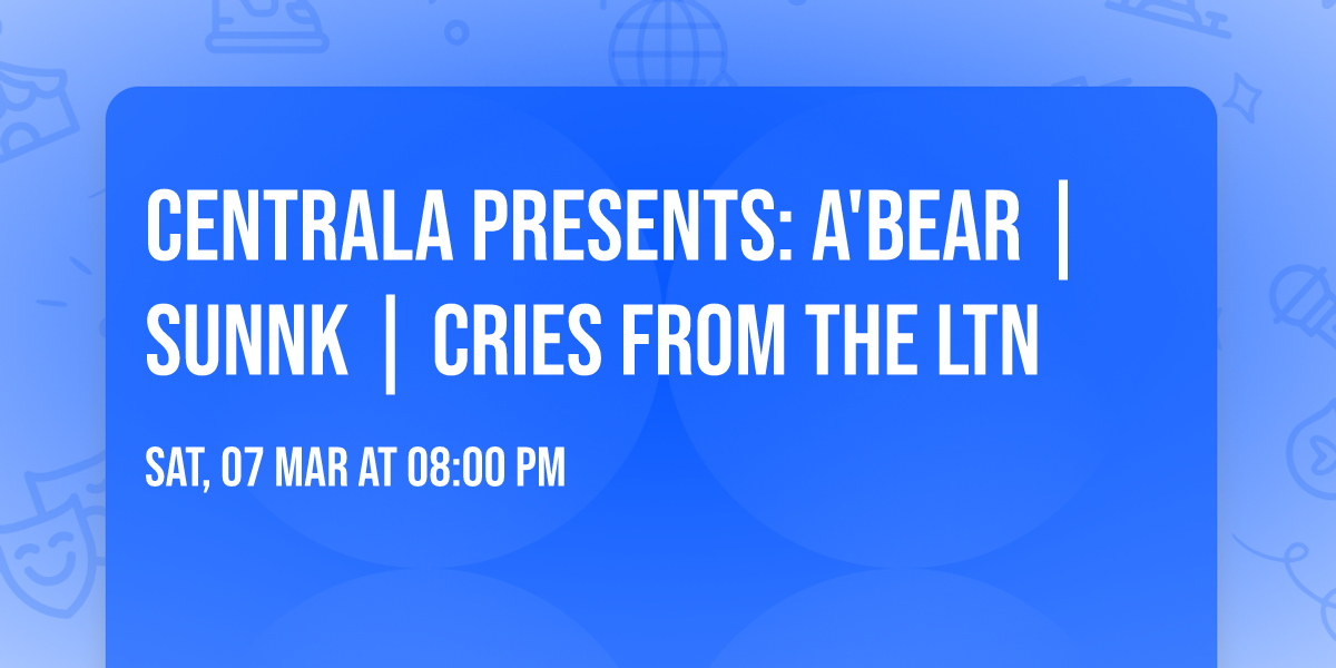 Centrala Presents: A'BEAR | SUNNK | CRIES FROM THE LTN