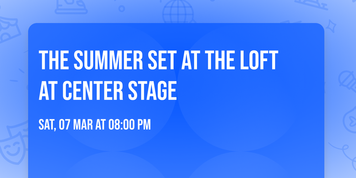 The Summer Set at The Loft at Center Stage