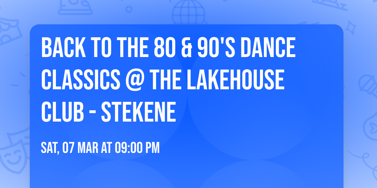 Back to the 80 & 90's Dance Classics @ The Lakehouse Club - Stekene