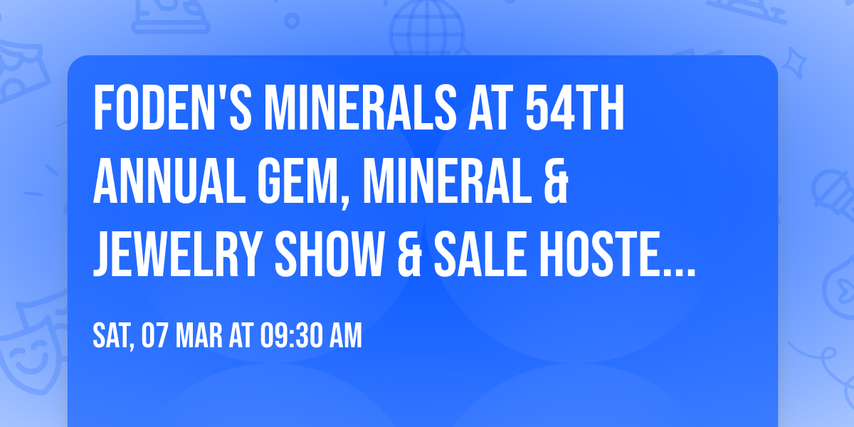 Foden's Minerals at 54TH Annual Gem, Mineral & Jewelry Show & Sale Hosted by LMSCC