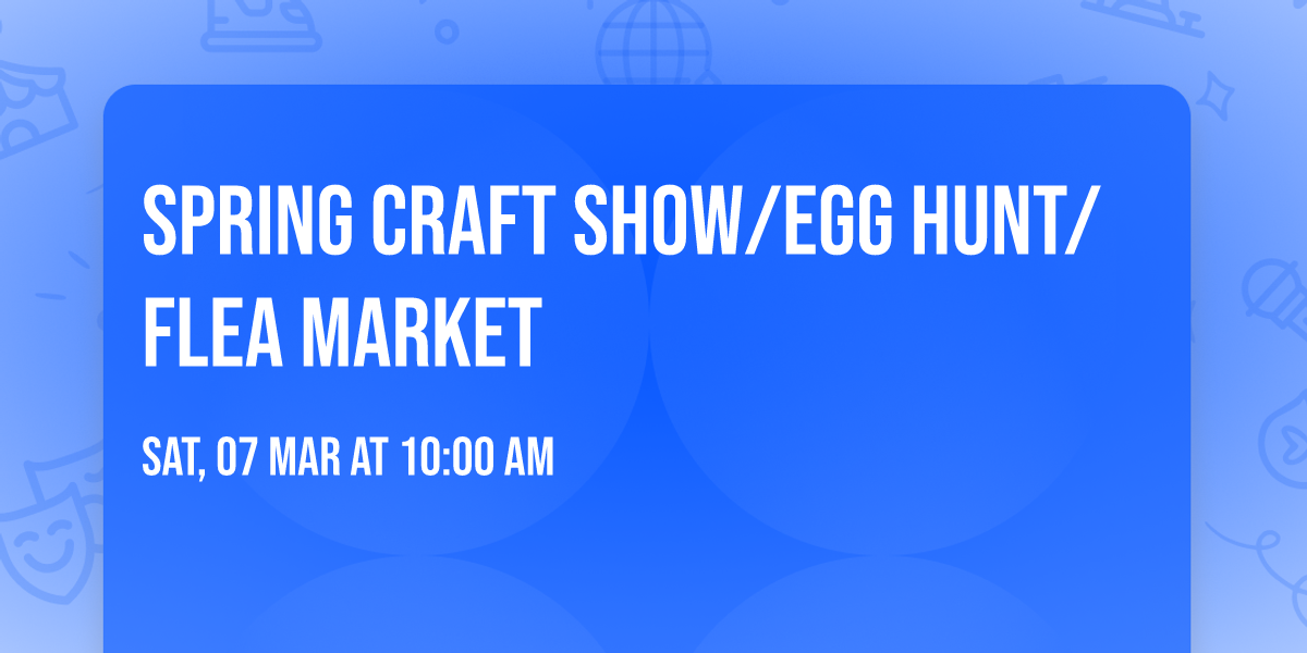 Spring Craft Show\/Egg Hunt\/Flea Market