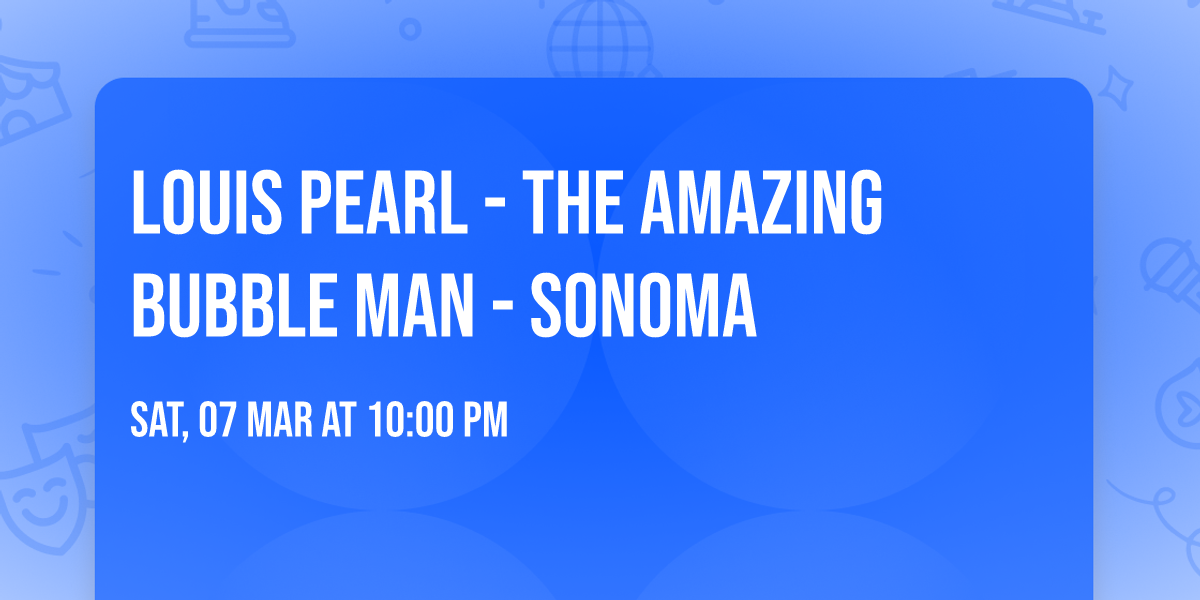 Louis Pearl - The Amazing Bubble Man - Sonoma