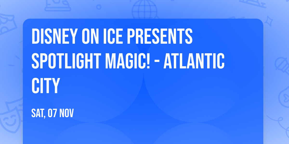 Disney On Ice presents Spotlight Magic! - Atlantic City