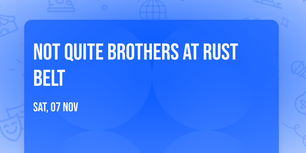 Not Quite Brothers at Rust Belt